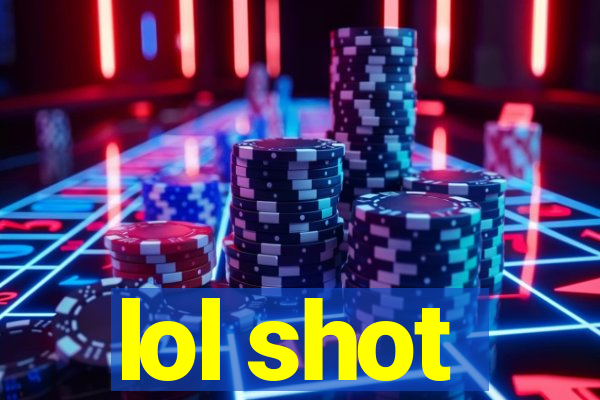 lol shot